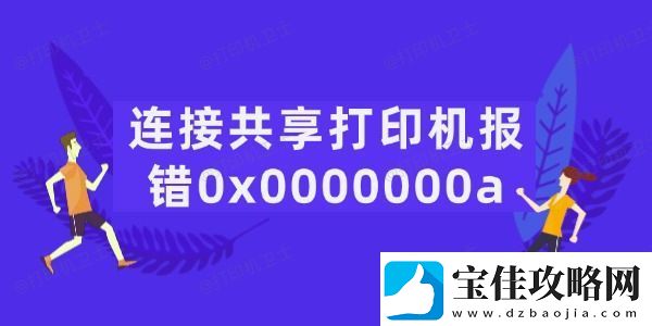 连接共享打印机报错0x0000000a怎么办-5招轻松搞定