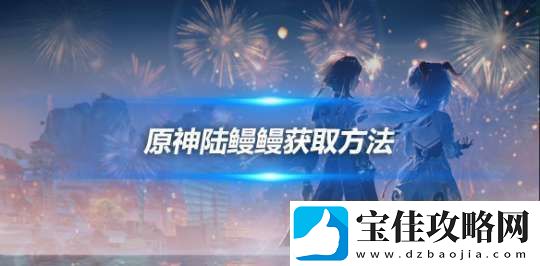陆鳗鳗怎么采集陆鳗鳗获取方法详细介绍