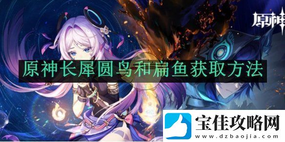 原神获取长犀圆鸟和扁鱼的详细方法及技巧介绍