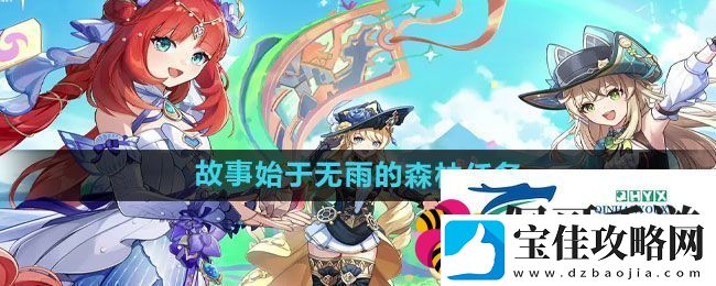 原神4.8故事始于无雨的森林任务怎么做-4.8故事始于无雨的森林任务攻略