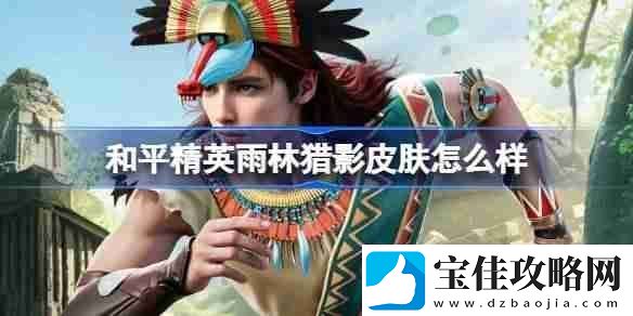 和平精英雨林猎影怎么样和平精英雨林猎影皮肤价格