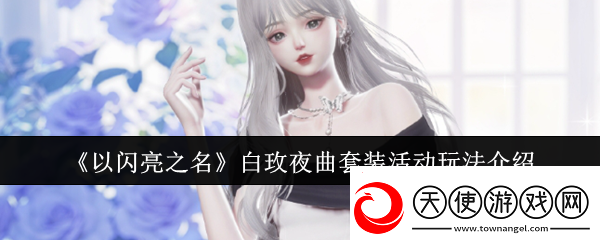 以闪亮之名白玫夜曲套装活动怎么玩-白玫夜曲套装活动玩法介绍
