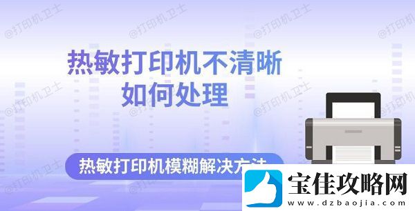 热敏打印机不清晰如何处理-热敏打印机模糊解决方法