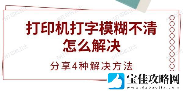 打印机打字模糊不清怎么解决-分享4种解决方法