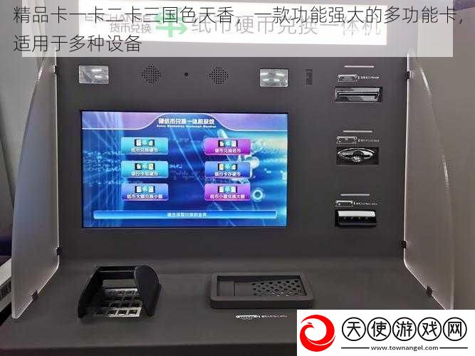精品卡一卡二卡三国色天香一款功能强大的多功能卡适用于多种设备