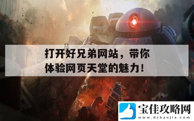 打开好兄弟网站-带你体验网页天堂的魅力！