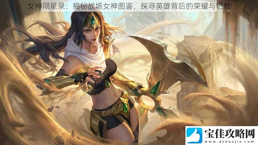 女神陨星录：揭秘战场女神图鉴-探寻英雄背后的荣耀与牺牲