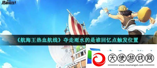 航海王热血航线夺走雨水的是谁回忆点在哪